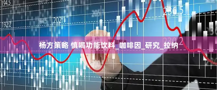 杨方策略 慎喝功能饮料_咖啡因_研究_拉纳