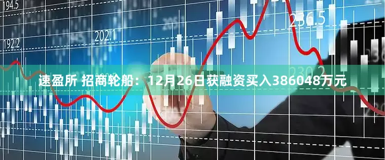 速盈所 招商轮船：12月26日获融资买入386048万元