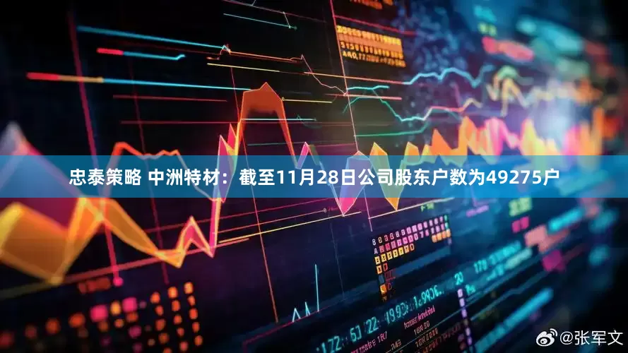 忠泰策略 中洲特材：截至11月28日公司股东户数为49275户
